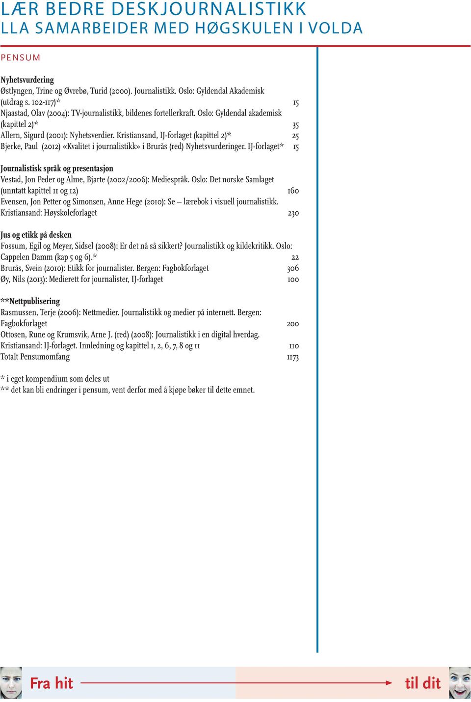 Kristiansand, IJ-forlaget (kapittel 2)* 25 Bjerke, Paul (2012) «Kvalitet i journalistikk» i Brurås (red) Nyhetsvurderinger.