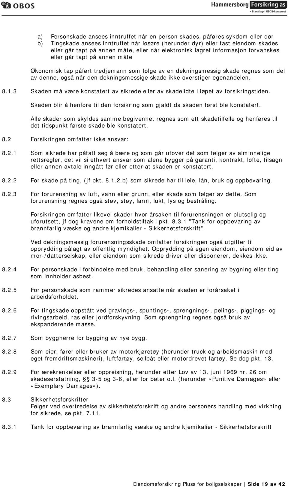 skade ikke overstiger egenandelen. 8.1.3 Skaden må være konstatert av sikrede eller av skadelidte i løpet av forsikringstiden.