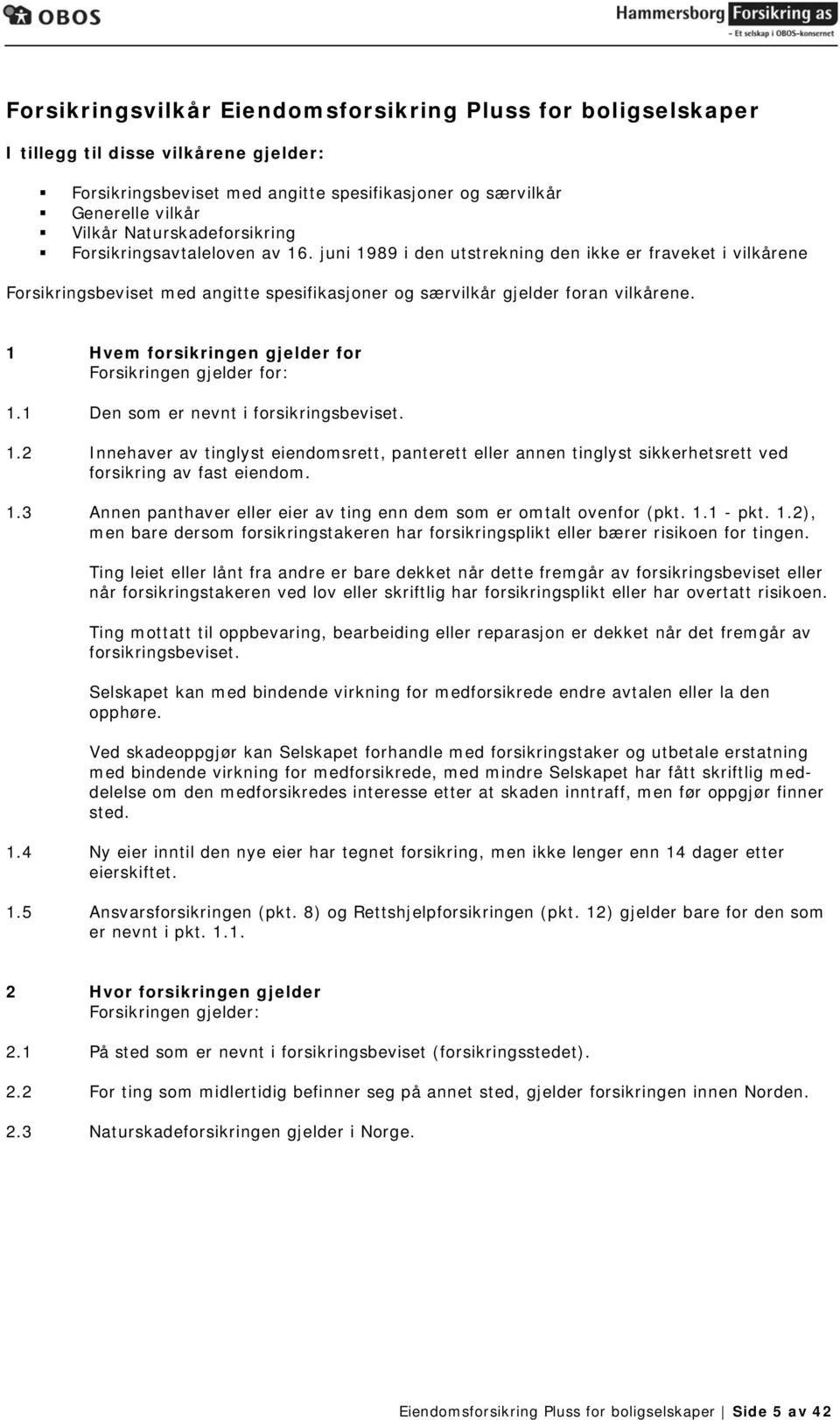 1 Hvem forsikringen gjelder for Forsikringen gjelder for: 1.1 Den som er nevnt i forsikringsbeviset. 1.2 Innehaver av tinglyst eiendomsrett, panterett eller annen tinglyst sikkerhetsrett ved forsikring av fast eiendom.