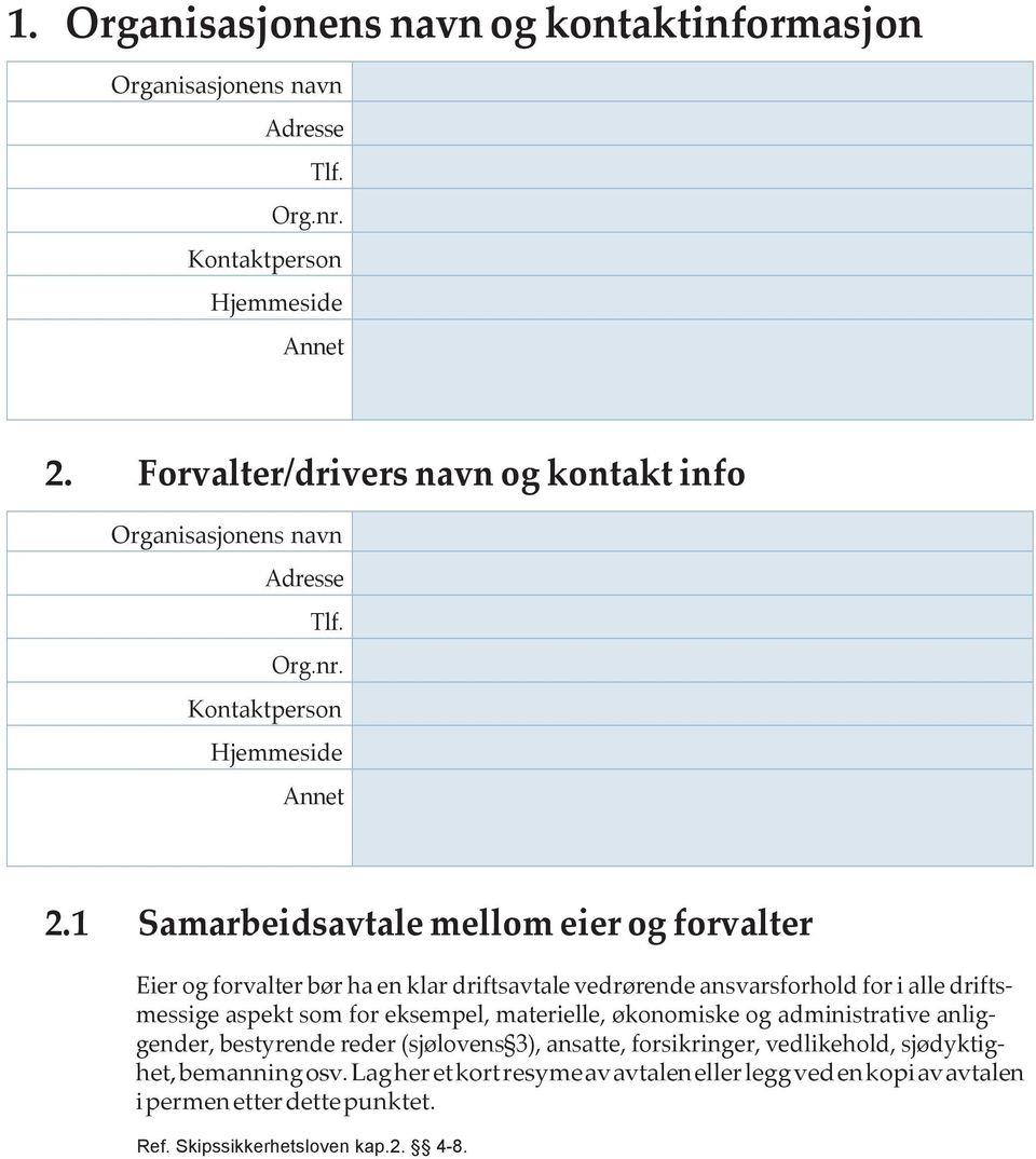 1 Samarbeidsavtale mellom eier og forvalter Eier og forvalter bør ha en klar driftsavtale vedrørende ansvarsforhold for i alle drifts- messige aspekt som for eksempel,