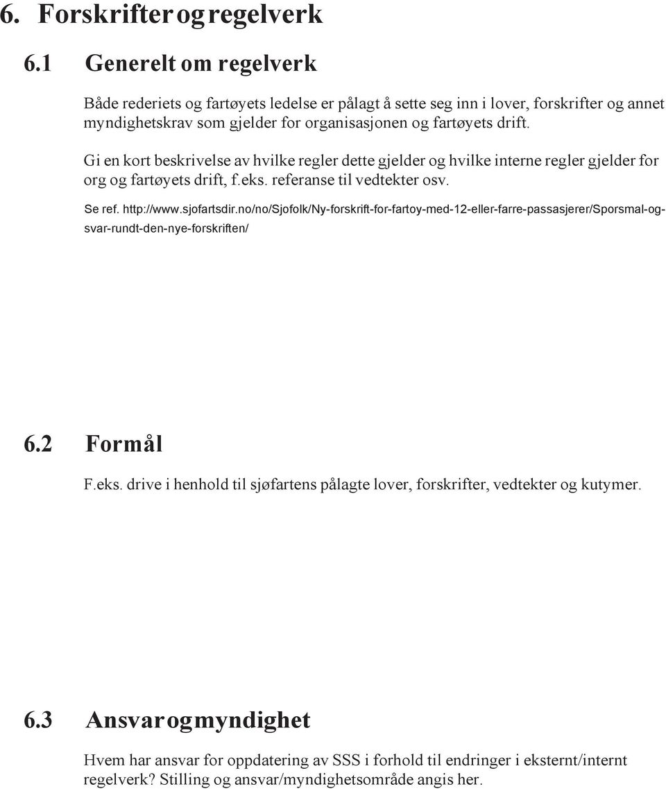 Gi en kort beskrivelse av hvilke regler dette gjelder og hvilke interne regler gjelder for org og fartøyets drift, f.eks. referanse til vedtekter osv. Se ref. http://www.sjofartsdir.