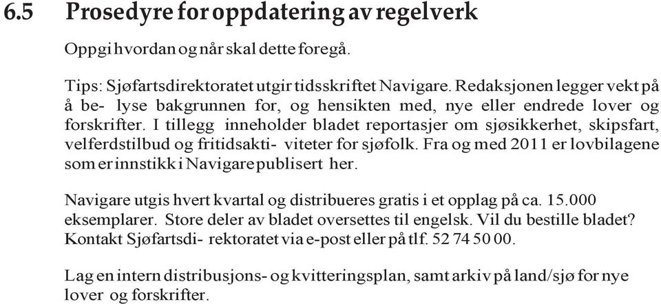 I tillegg inneholder bladet reportasjer om sjøsikkerhet, skipsfart, velferdstilbud og fritidsakti- viteter for sjøfolk. Fra og med 2011 er lovbilagene som er innstikk i Navigare publisert her.