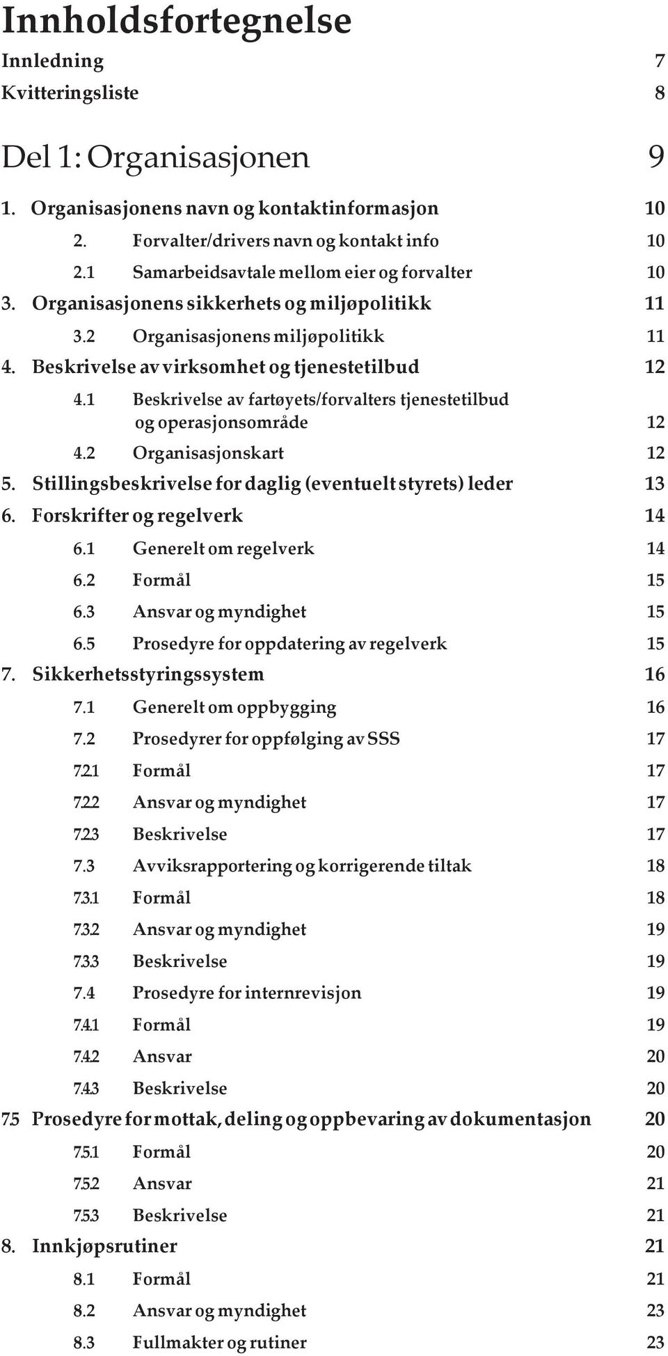 1 Beskrivelse av fartøyets/forvalters tjenestetilbud og operasjonsområde 12 4.2 Organisasjonskart 12 5. Stillingsbeskrivelse for daglig (eventuelt styrets) leder 13 6. Forskrifter og regelverk 14 6.