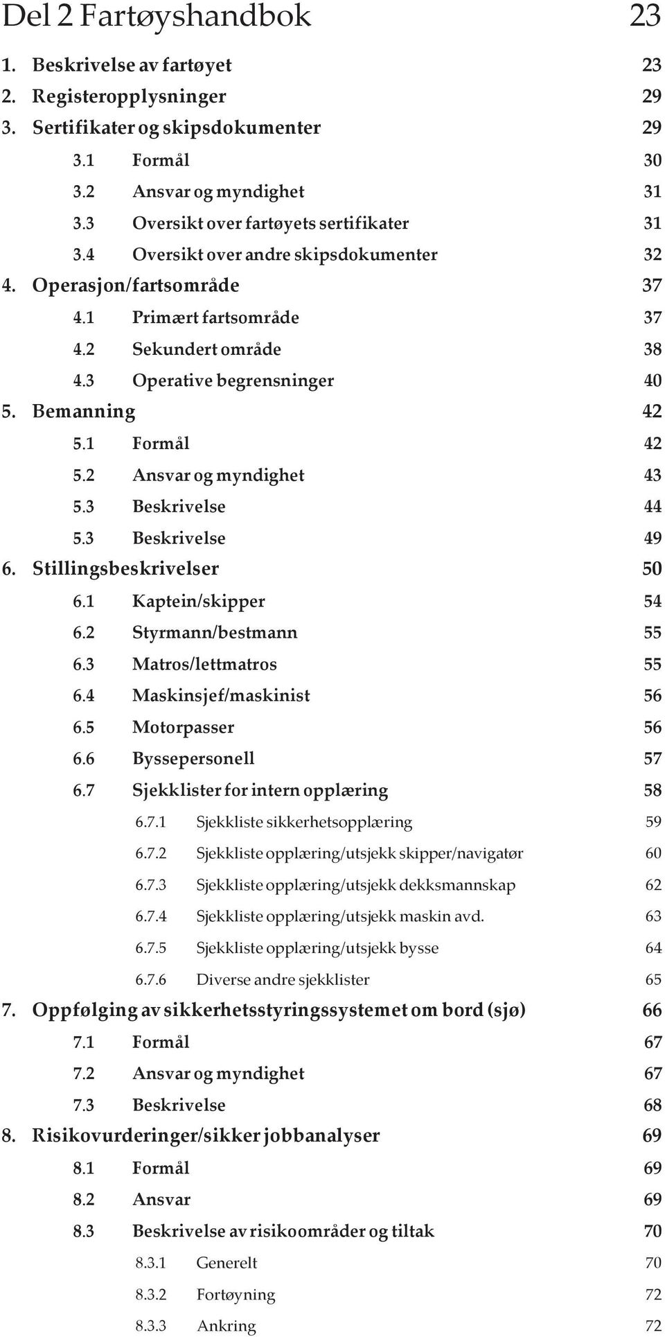 Bemanning 42 5.1 Formål 42 5.2 Ansvar og myndighet 43 5.3 Beskrivelse 44 5.3 Beskrivelse 49 6. Stillingsbeskrivelser 50 6.1 Kaptein/skipper 54 6.2 Styrmann/bestmann 55 6.3 Matros/lettmatros 55 6.