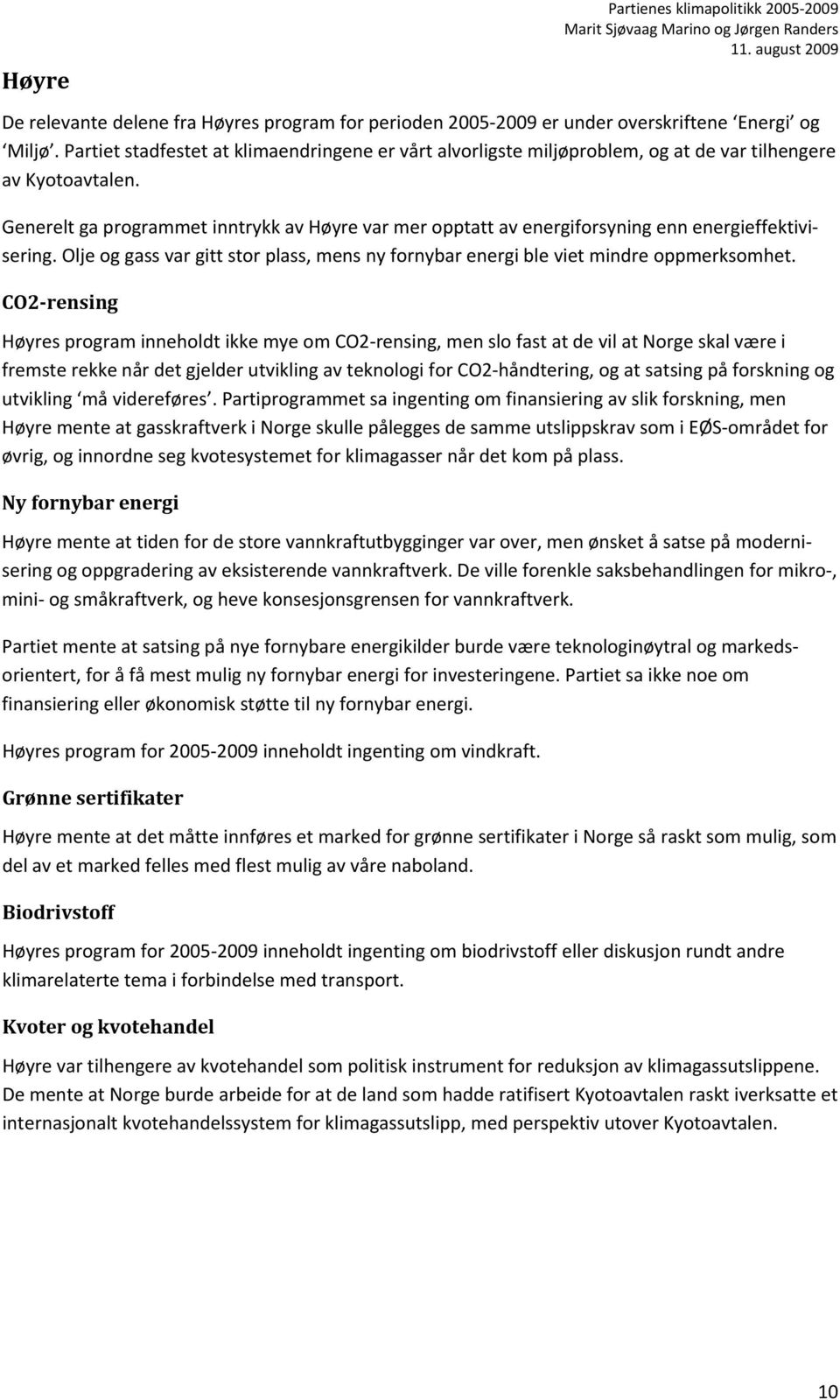 Generelt ga programmet inntrykk av Høyre var mer opptatt av energiforsyning enn energieffektivisering. Olje og gass var gitt stor plass, mens ny fornybar energi ble viet mindre oppmerksomhet.