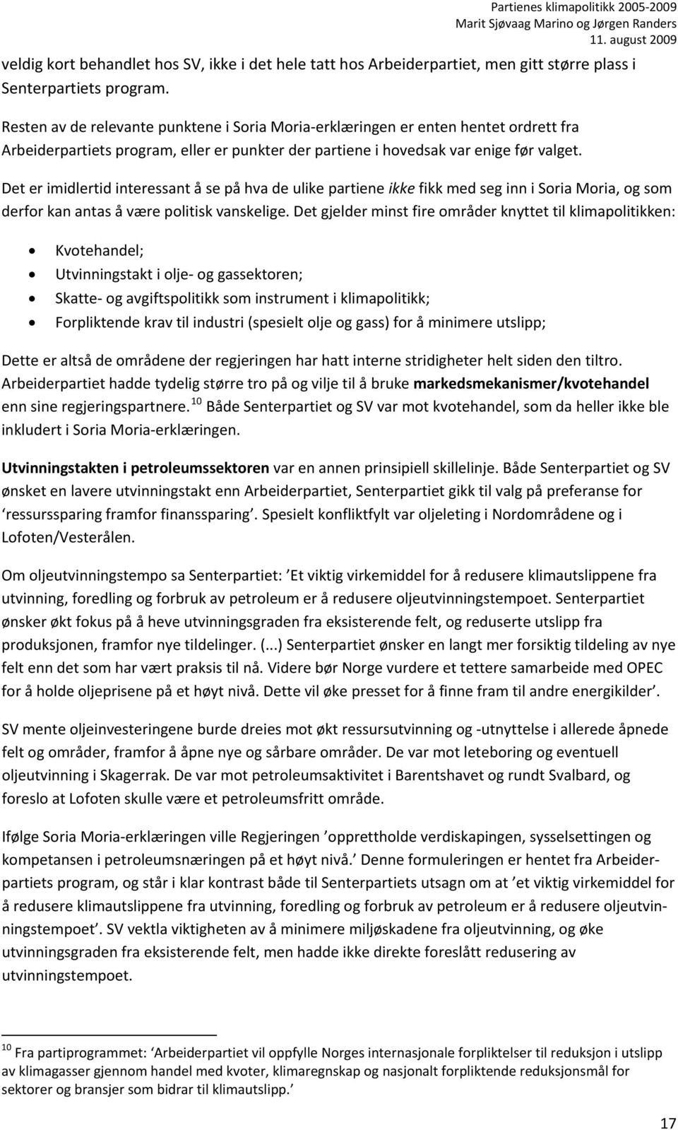 Det er imidlertid interessant å se på hva de ulike partiene ikke fikk med seg inn i Soria Moria, og som derfor kan antas å være politisk vanskelige.