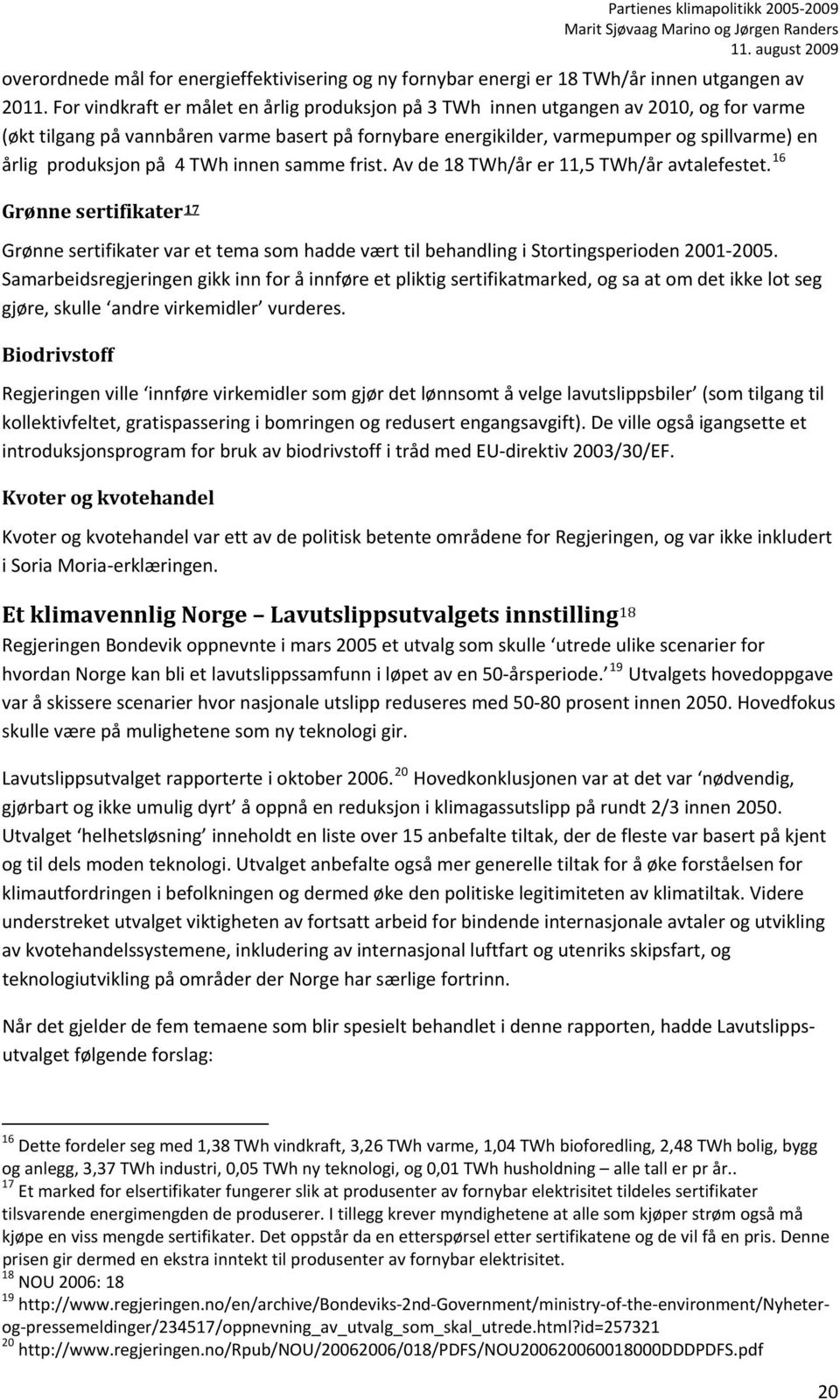 produksjon på 4 TWh innen samme frist. Av de 18 TWh/år er 11,5 TWh/år avtalefestet.