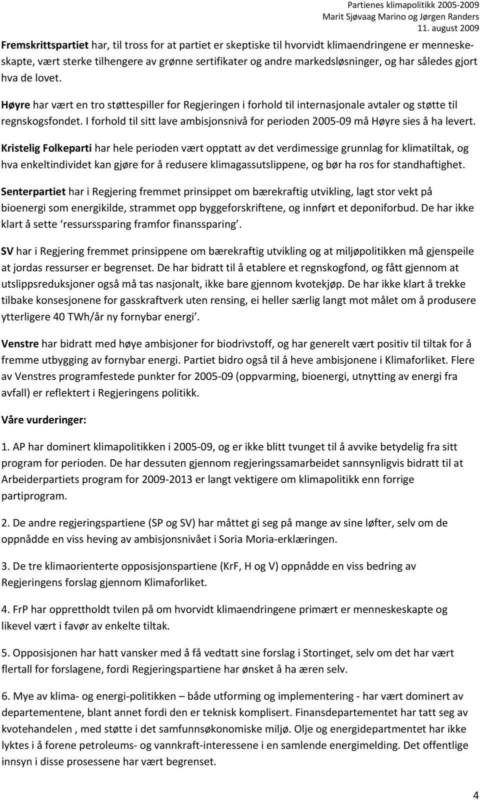 I forhold til sitt lave ambisjonsnivå for perioden 2005 09 må Høyre sies å ha levert.