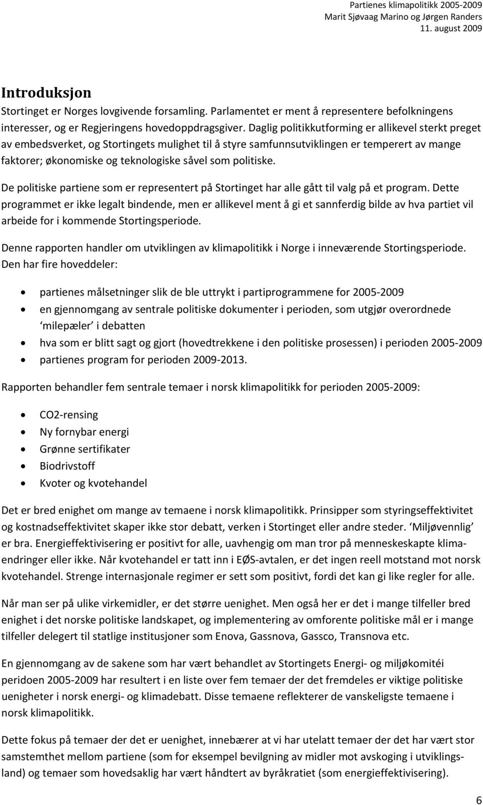 politiske. De politiske partiene som er representert på Stortinget har alle gått til valg på et program.