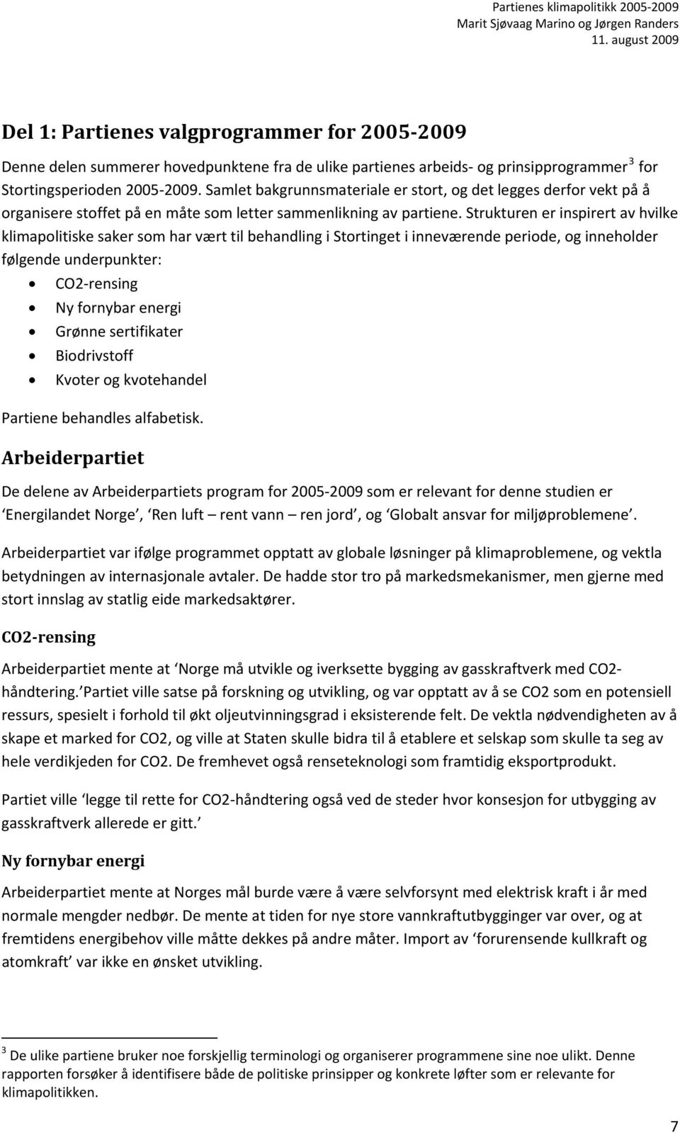 Strukturen er inspirert av hvilke klimapolitiske saker som har vært til behandling i Stortinget i inneværende periode, og inneholder følgende underpunkter: CO2 rensing Ny fornybar energi Grønne