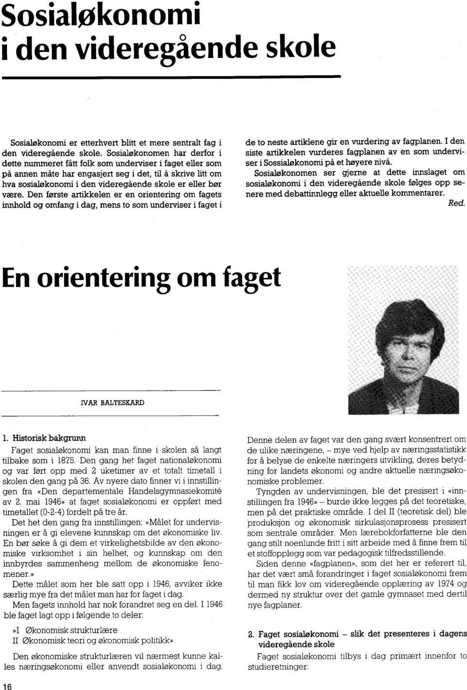 bin være. Den forste artikkelen er en orientering om fagets innhold og omfang i dag, mens to som underviser i faget i de to neste artiklene gir en vurdering av fagplanen. I den.