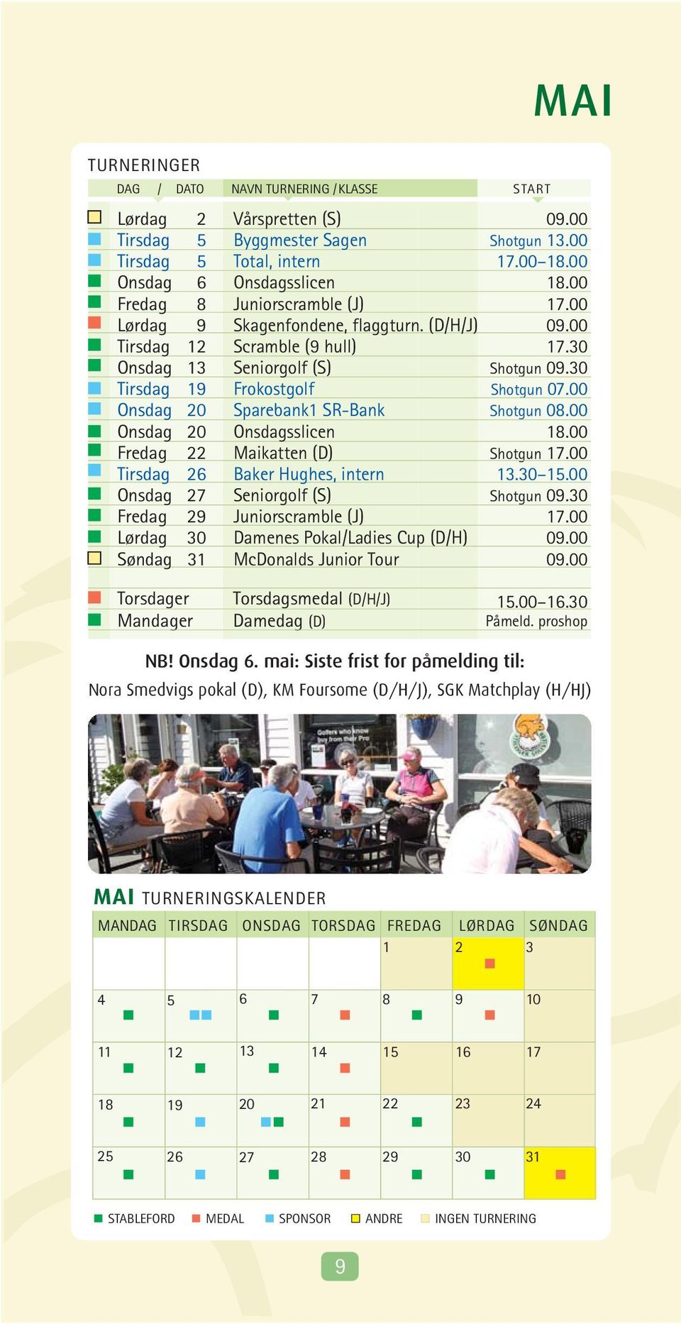 (D/H/J) Scramble (9 hull) Seniorgolf (S) Frokostgolf Sparebank1 SR-Bank sslicen Maikatten (D) Baker Hughes, intern Seniorgolf (S) Juniorscramble (J) Damenes Pokal/Ladies Cup (D/H) McDonalds Junior