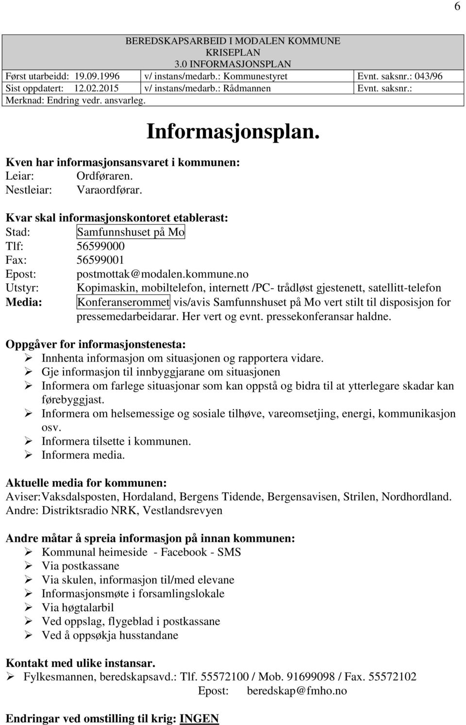 Kvar skal informasjonskontoret etablerast: Stad: Samfunnshuset på Mo Tlf: 56599000 Fax: 56599001 Epost: postmottak@ Utstyr: Kopimaskin, mobiltelefon, internett /PC- trådløst gjestenett,