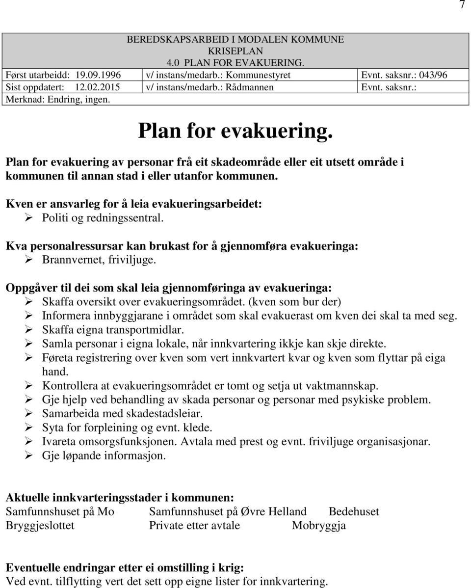 Kven er ansvarleg for å leia evakueringsarbeidet: Politi og redningssentral. Kva personalressursar kan brukast for å gjennomføra evakueringa: Brannvernet, friviljuge.