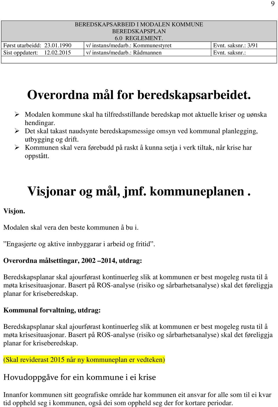 Kommunen skal vera førebudd på raskt å kunna setja i verk tiltak, når krise har oppstått. Visjon. Visjonar og mål, jmf. kommuneplanen. Modalen skal vera den beste kommunen å bu i.