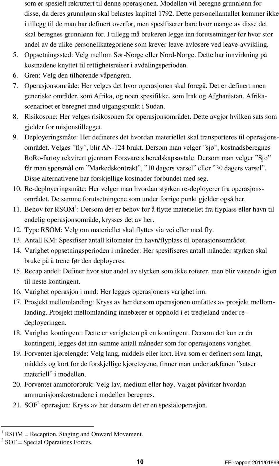 I tillegg må brukeren legge inn forutsetninger for hvor stor andel av de ulike personellkategoriene som krever leave-avløsere ved leave-avvikling. 5.