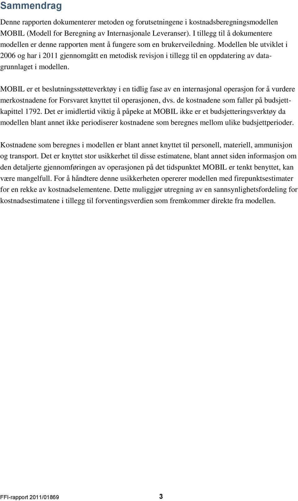 Modellen ble utviklet i 2006 og har i 2011 gjennomgått en metodisk revisjon i tillegg til en oppdatering av datagrunnlaget i modellen.