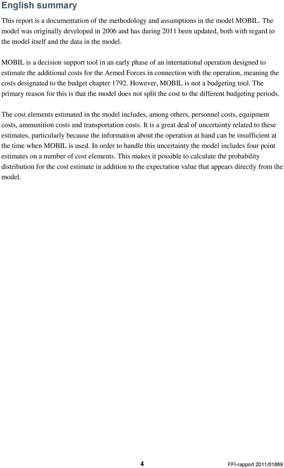 MOBIL is a decision support tool in an early phase of an international operation designed to estimate the additional costs for the Armed Forces in connection with the operation, meaning the costs