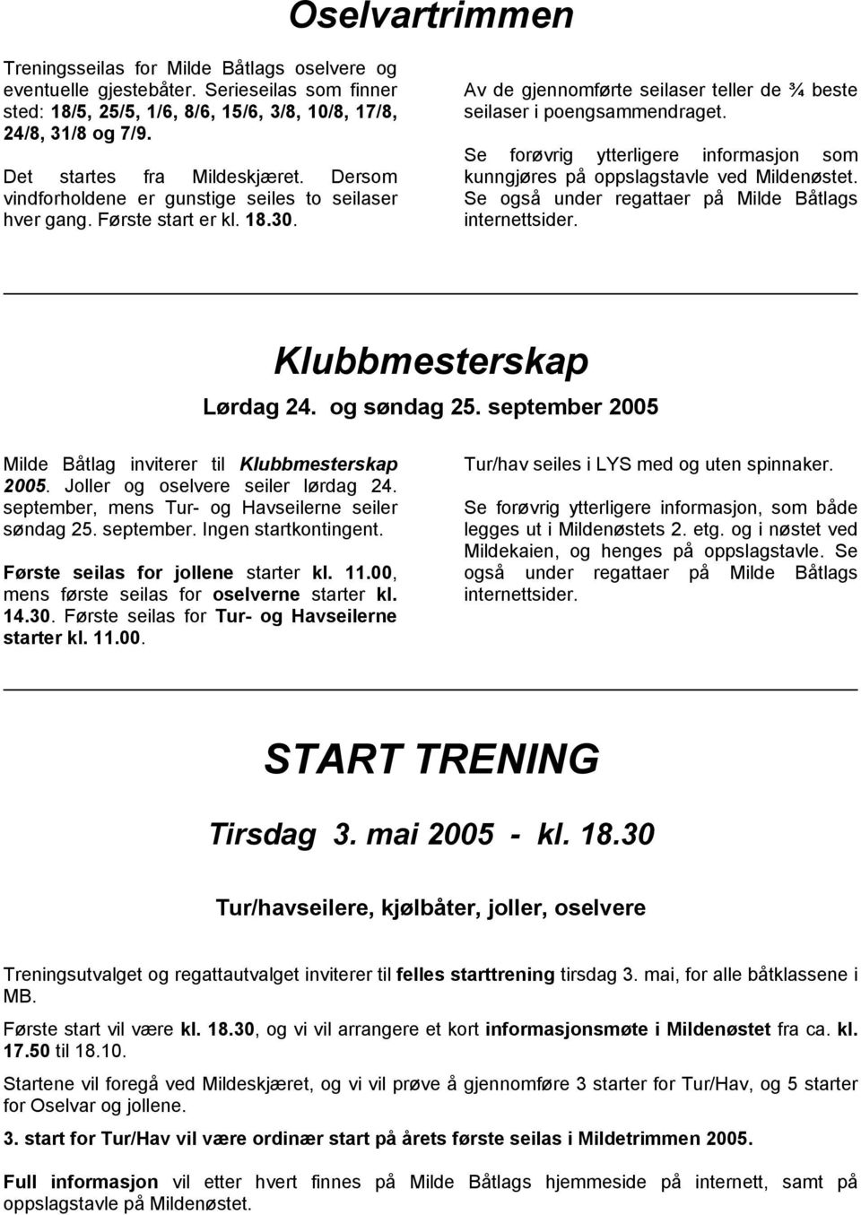 Se forøvrig ytterligere informasjon som kunngjøres på oppslagstavle ved Mildenøstet. Se også under regattaer på Milde Båtlags internettsider. Klubbmesterskap Lørdag 24. og søndag 25.