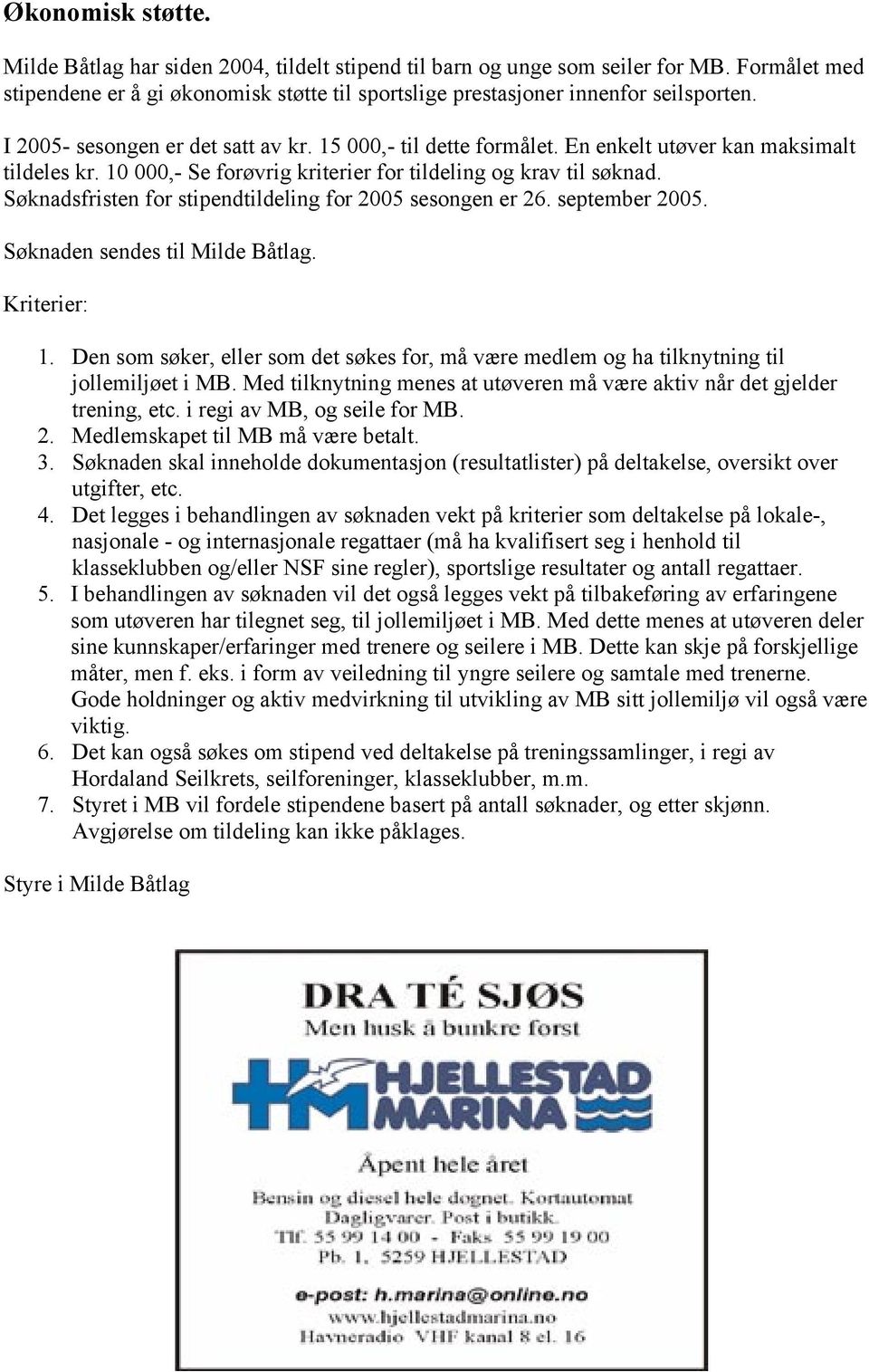 Søknadsfristen for stipendtildeling for 2005 sesongen er 26. september 2005. Søknaden sendes til Milde Båtlag. Kriterier: 1.