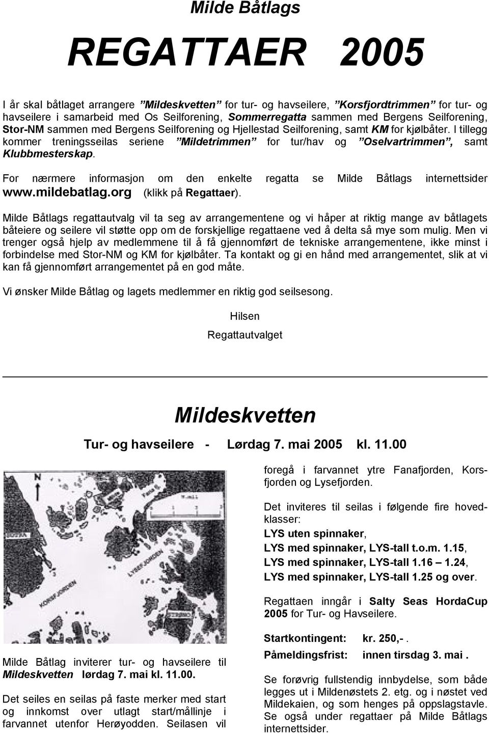 I tillegg kommer treningsseilas seriene Mildetrimmen for tur/hav og Oselvartrimmen, samt Klubbmesterskap. For nærmere informasjon om den enkelte regatta se Milde Båtlags internettsider www.