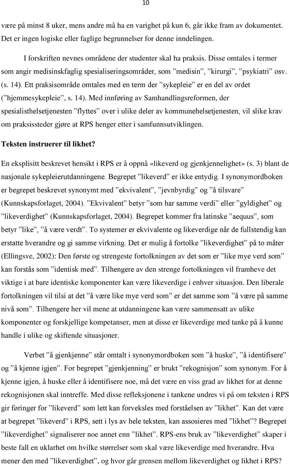 Ett praksisområde omtales med en term der sykepleie er en del av ordet ( hjemmesykepleie, s. 14).