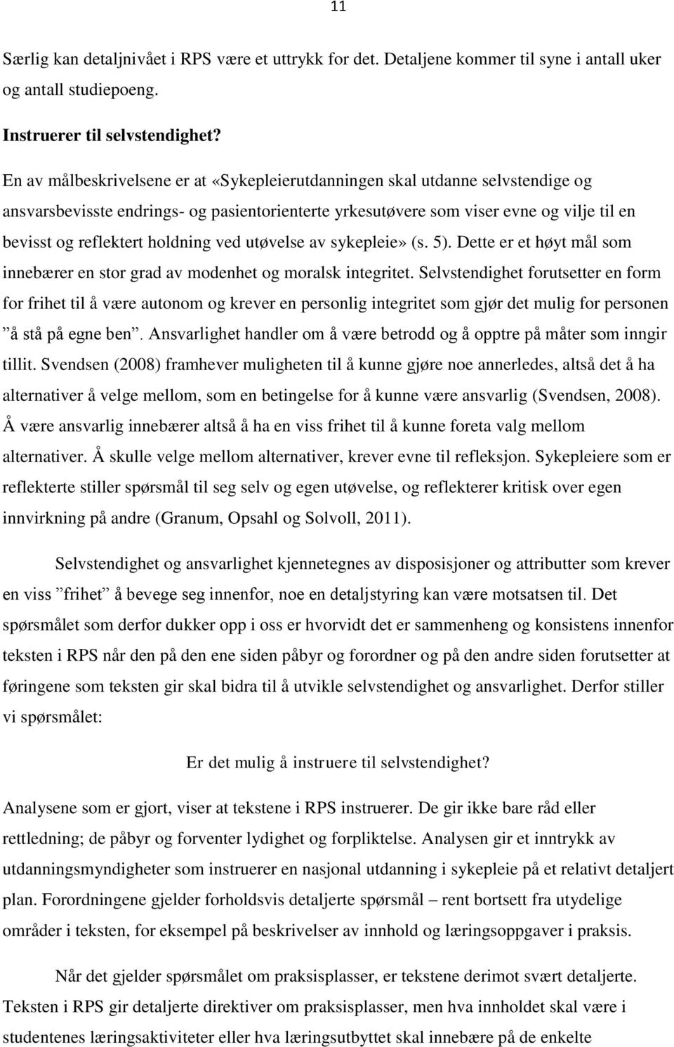 holdning ved utøvelse av sykepleie» (s. 5). Dette er et høyt mål som innebærer en stor grad av modenhet og moralsk integritet.