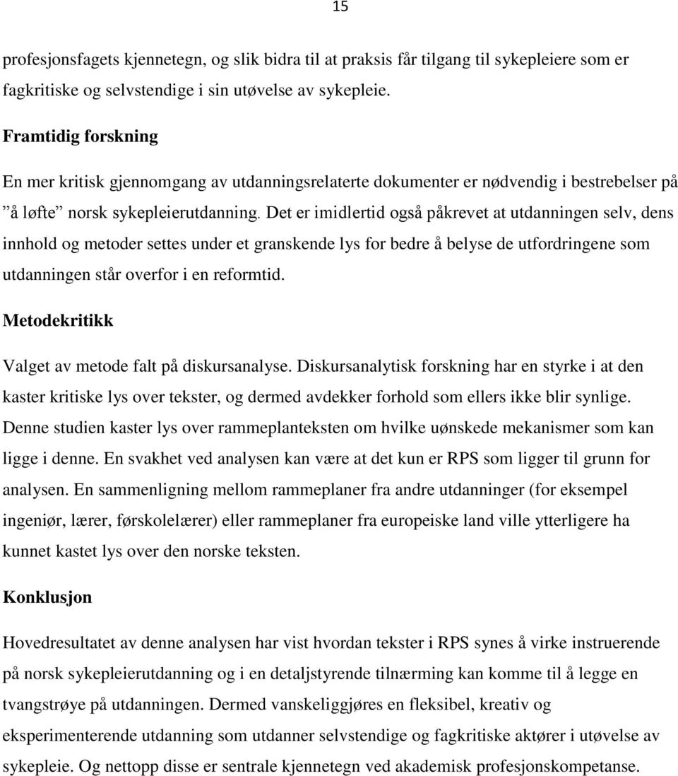 Det er imidlertid også påkrevet at utdanningen selv, dens innhold og metoder settes under et granskende lys for bedre å belyse de utfordringene som utdanningen står overfor i en reformtid.