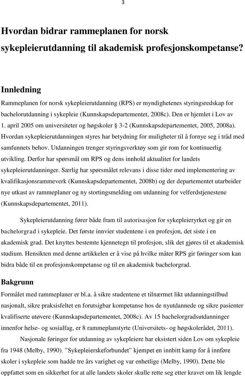 april 2005 om universiteter og høgskoler 3-2 (Kunnskapsdepartementet, 2005, 2008a). Hvordan sykepleierutdanningen styres har betydning for muligheter til å fornye seg i tråd med samfunnets behov.