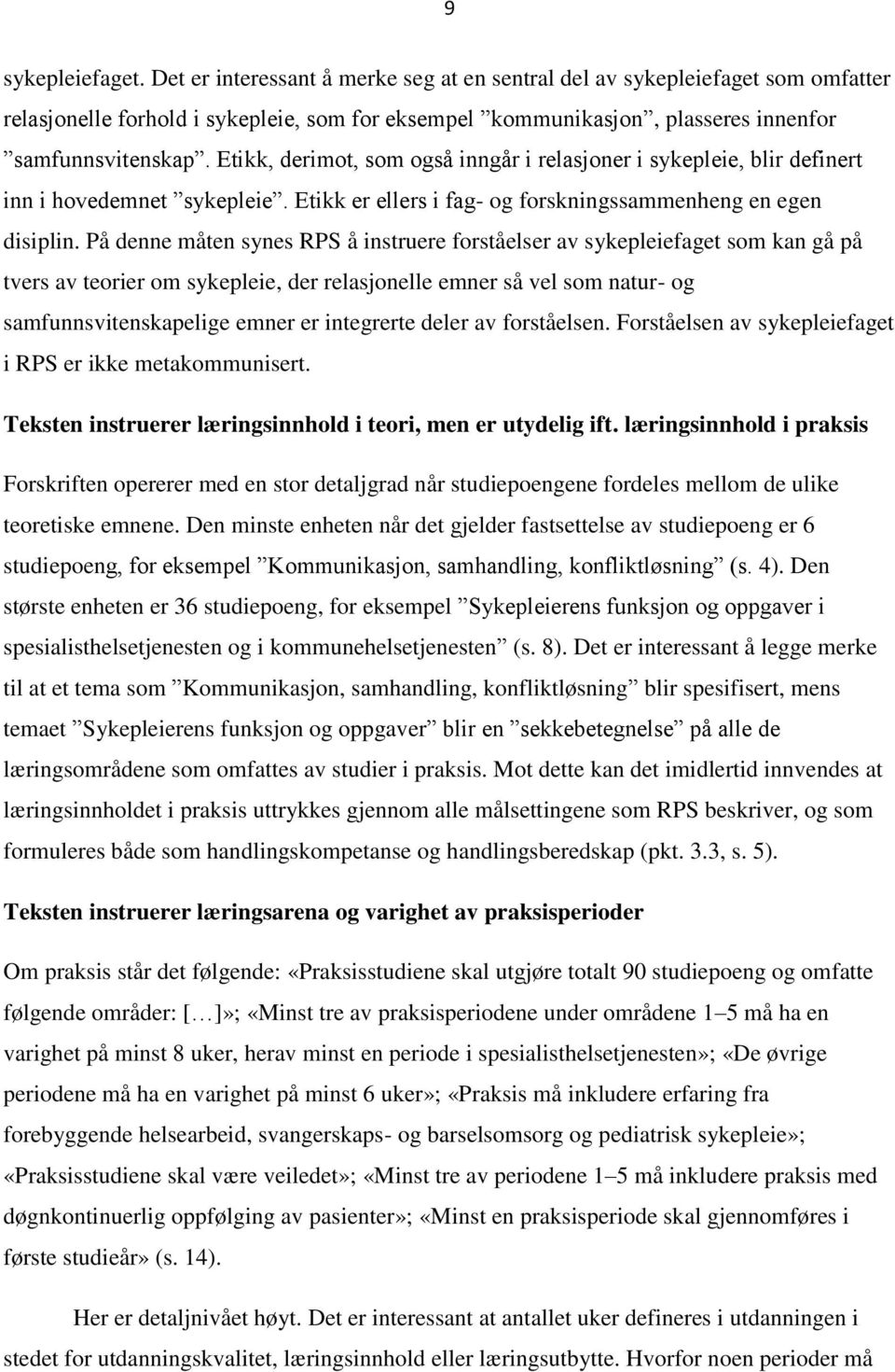 Etikk, derimot, som også inngår i relasjoner i sykepleie, blir definert inn i hovedemnet sykepleie. Etikk er ellers i fag- og forskningssammenheng en egen disiplin.