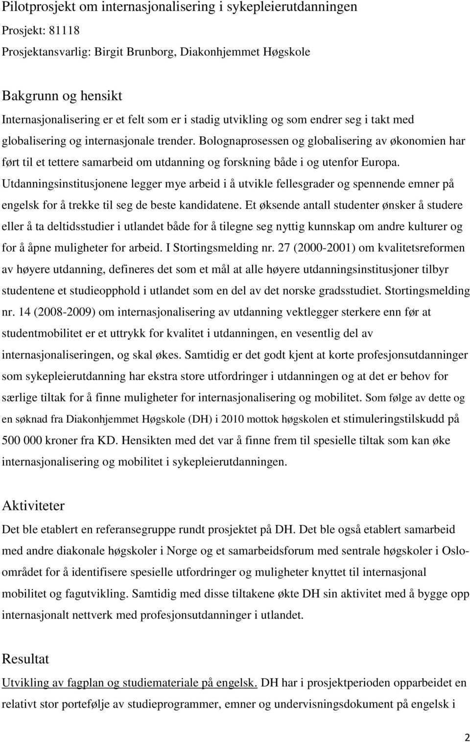 Bolognaprosessen og globalisering av økonomien har ført til et tettere samarbeid om utdanning og forskning både i og utenfor Europa.