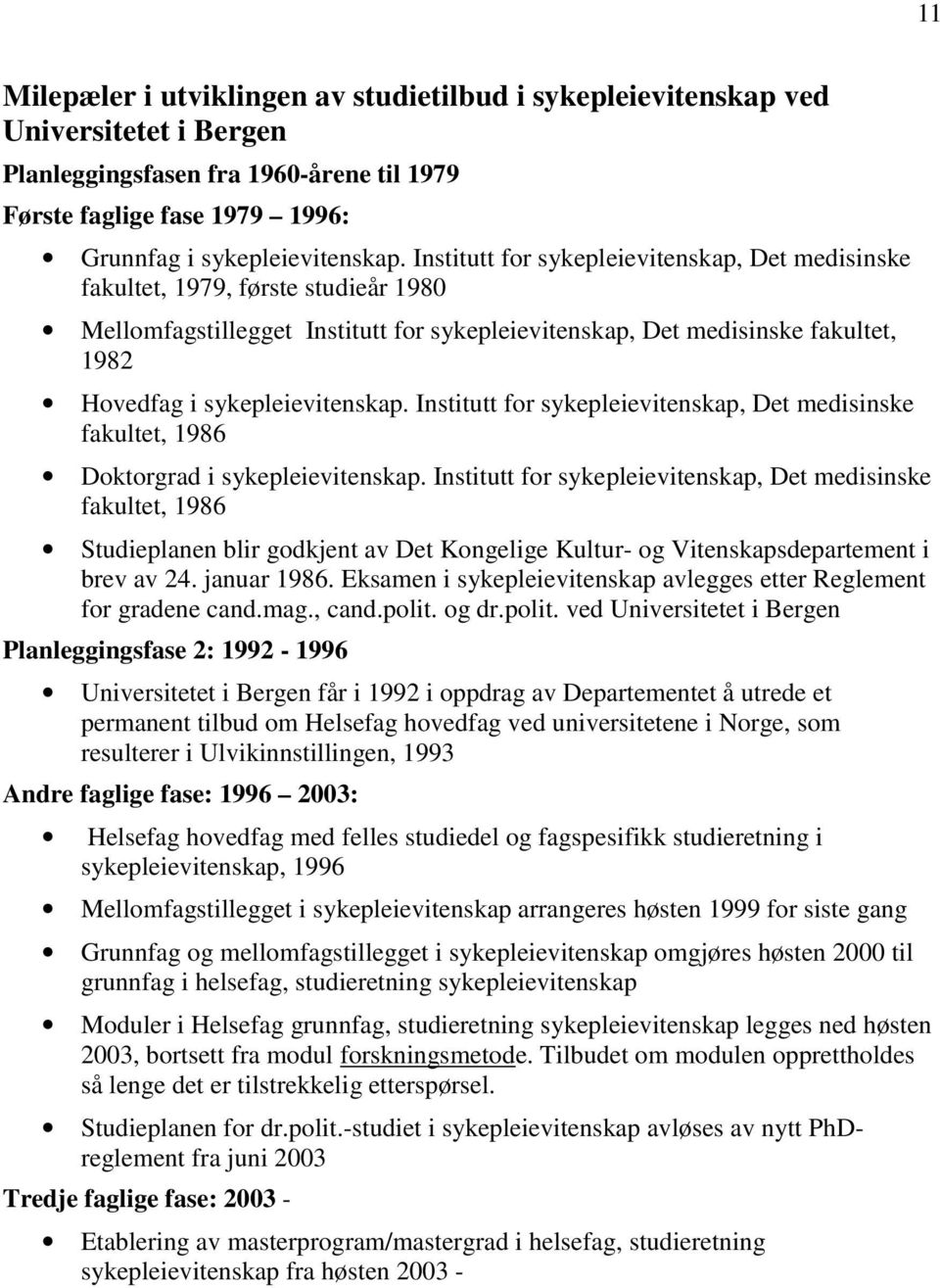 Institutt for sykepleievitenskap, Det medisinske fakultet, 1986 Doktorgrad i sykepleievitenskap.