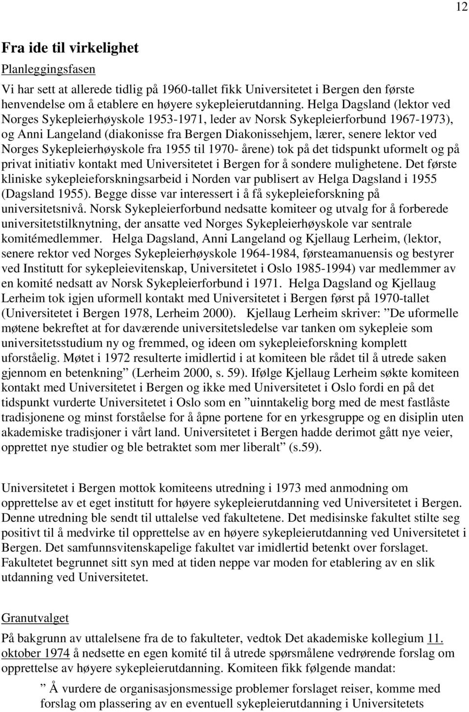 Sykepleierhøyskole fra 1955 til 1970- årene) tok på det tidspunkt uformelt og på privat initiativ kontakt med Universitetet i Bergen for å sondere mulighetene.