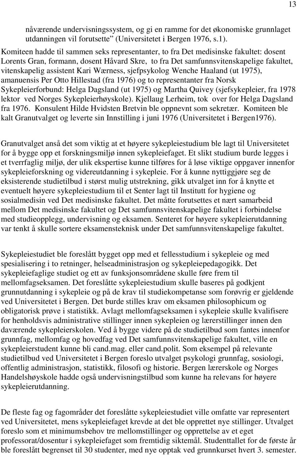 Kari Wærness, sjefpsykolog Wenche Haaland (ut 1975), amanuensis Per Otto Hillestad (fra 1976) og to representanter fra Norsk Sykepleierforbund: Helga Dagsland (ut 1975) og Martha Quivey