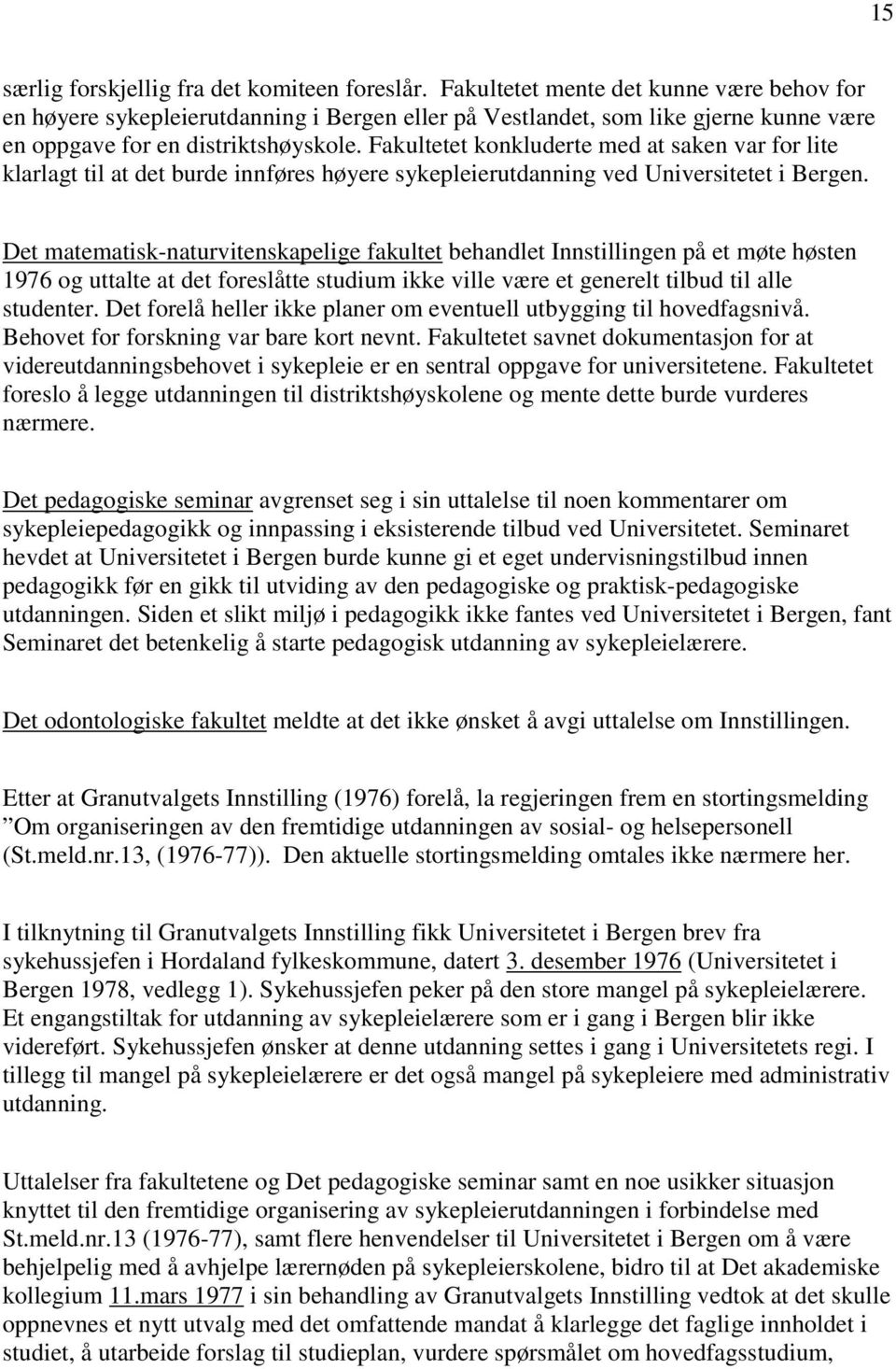 Fakultetet konkluderte med at saken var for lite klarlagt til at det burde innføres høyere sykepleierutdanning ved Universitetet i Bergen.