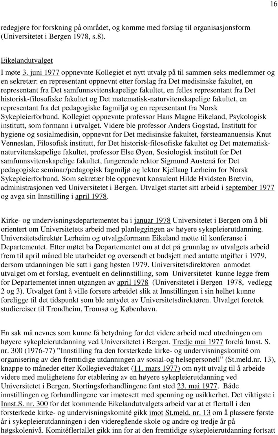 samfunnsvitenskapelige fakultet, en felles representant fra Det historisk-filosofiske fakultet og Det matematisk-naturvitenskapelige fakultet, en representant fra det pedagogiske fagmiljø og en