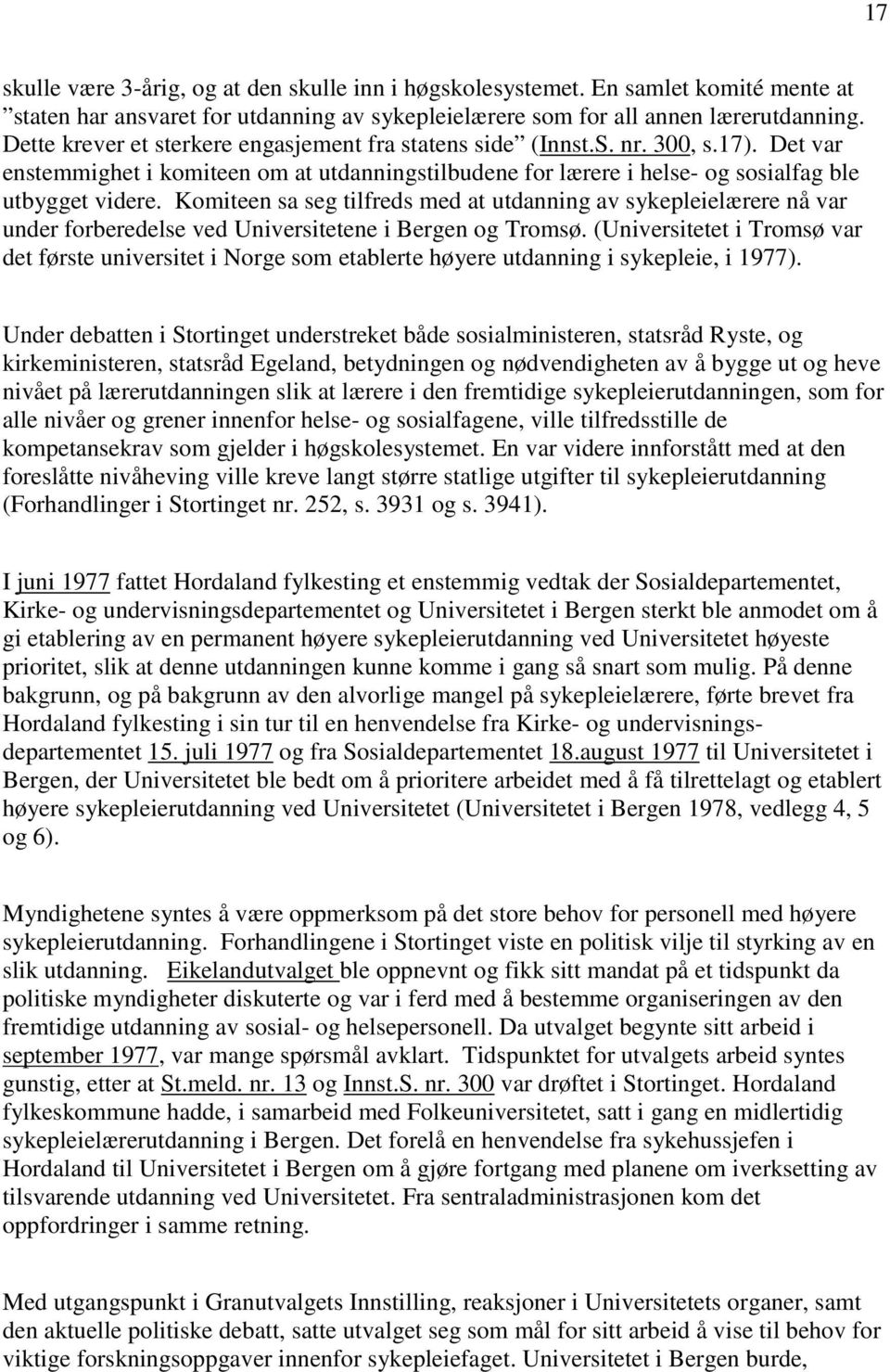 Komiteen sa seg tilfreds med at utdanning av sykepleielærere nå var under forberedelse ved Universitetene i Bergen og Tromsø.