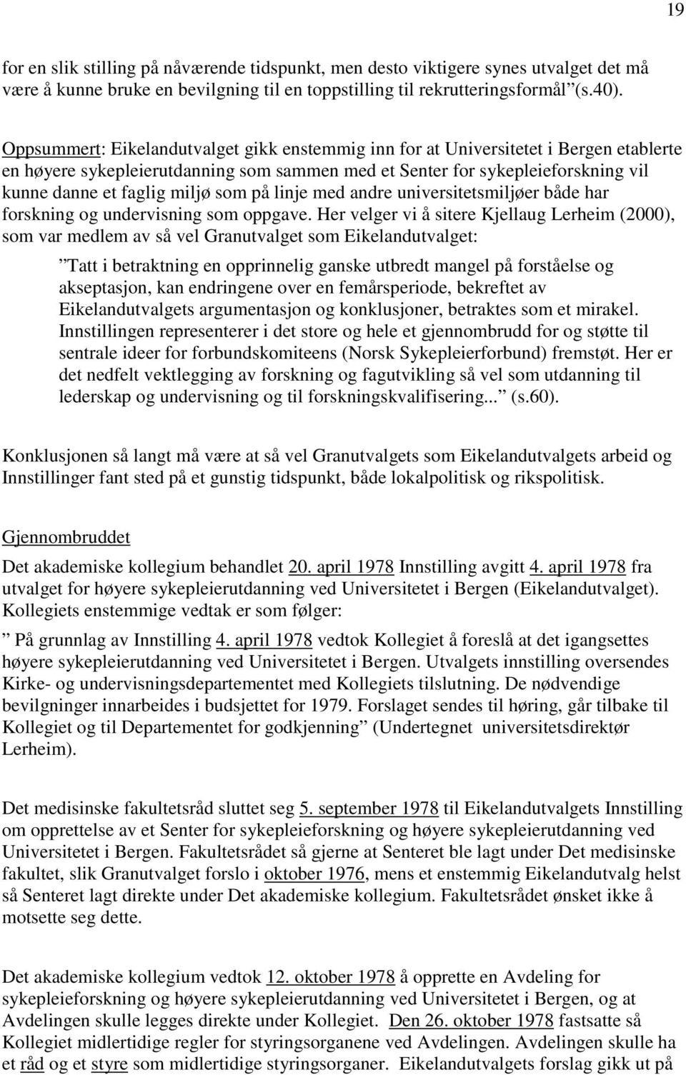 som på linje med andre universitetsmiljøer både har forskning og undervisning som oppgave.