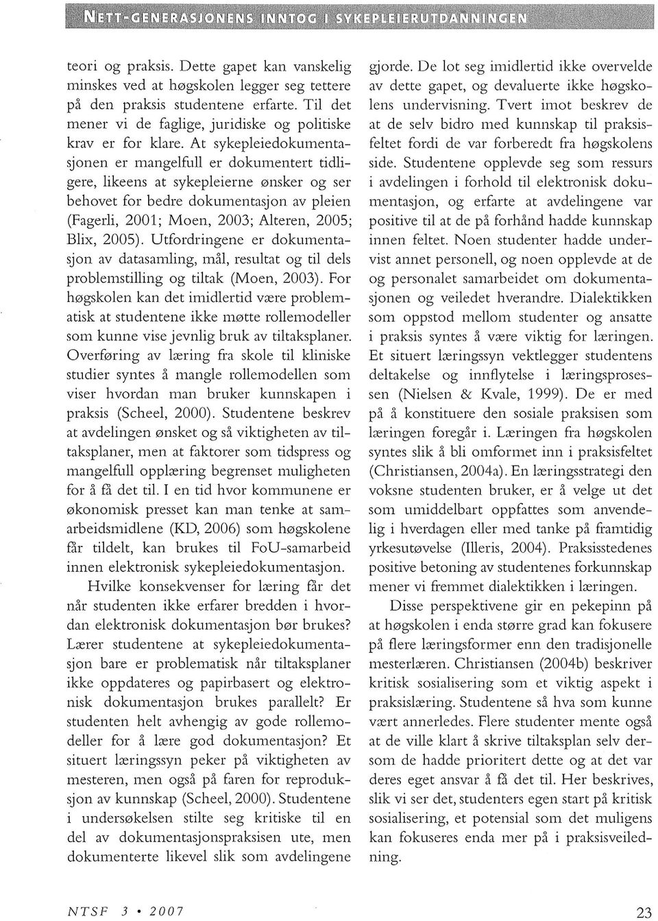 2005). Utfordringene er dokumentasjon av datasamling, mål, resultat og til dels problemstilling og tiltak (Moen, 2003).