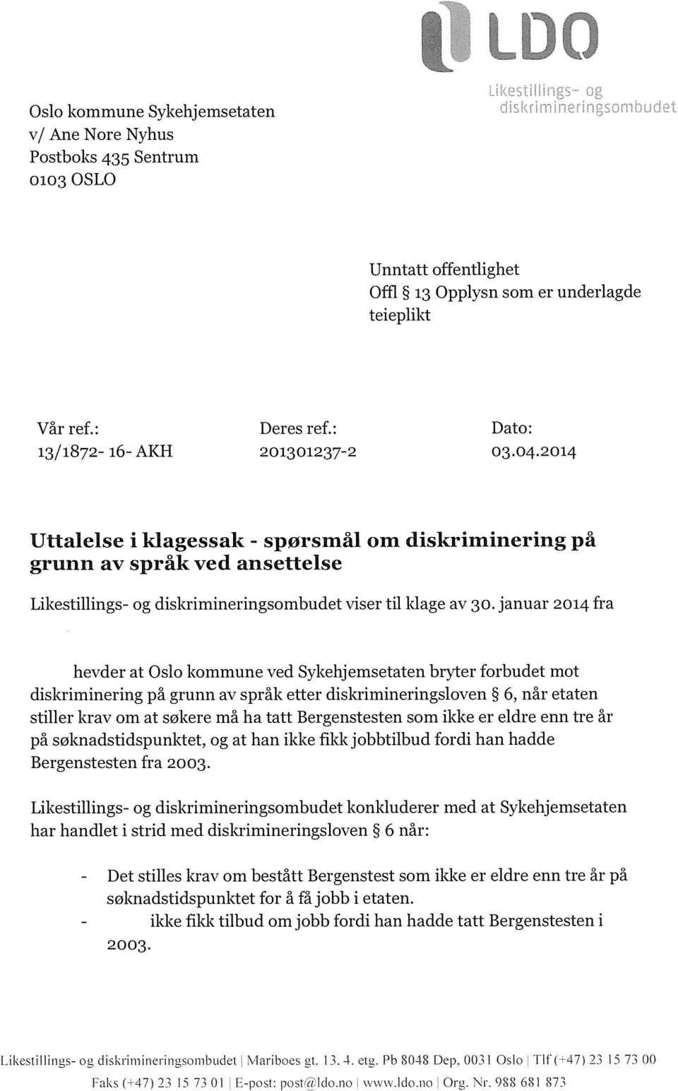 januar 2014 fra hevder at Oslo kommune ved Sykehjemsetaten bryter forbudet mot diskriminering på grunn av språk etter diskrimineringsloven 6, når etaten stiller krav om at søkere må ha tatt