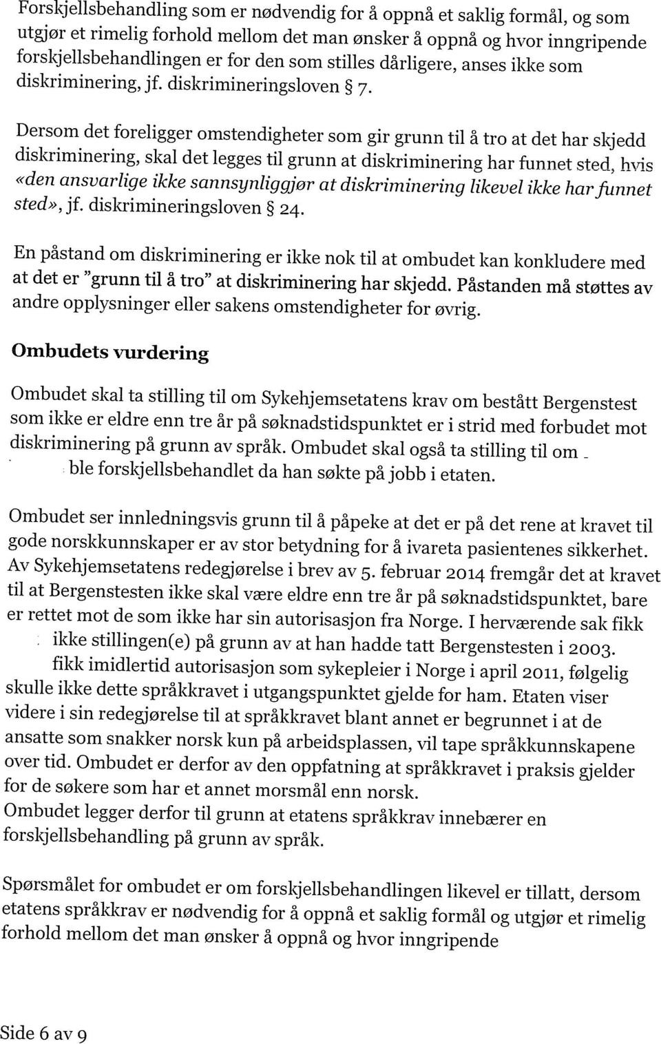 Dersom det foreligger omstendigheter som gir grunn til å tro at det har skjedd diskriminering, skal det legges til grunn at diskriminering har funnet sted, hvis «den ansvarlige ikke sannsynliggjør at