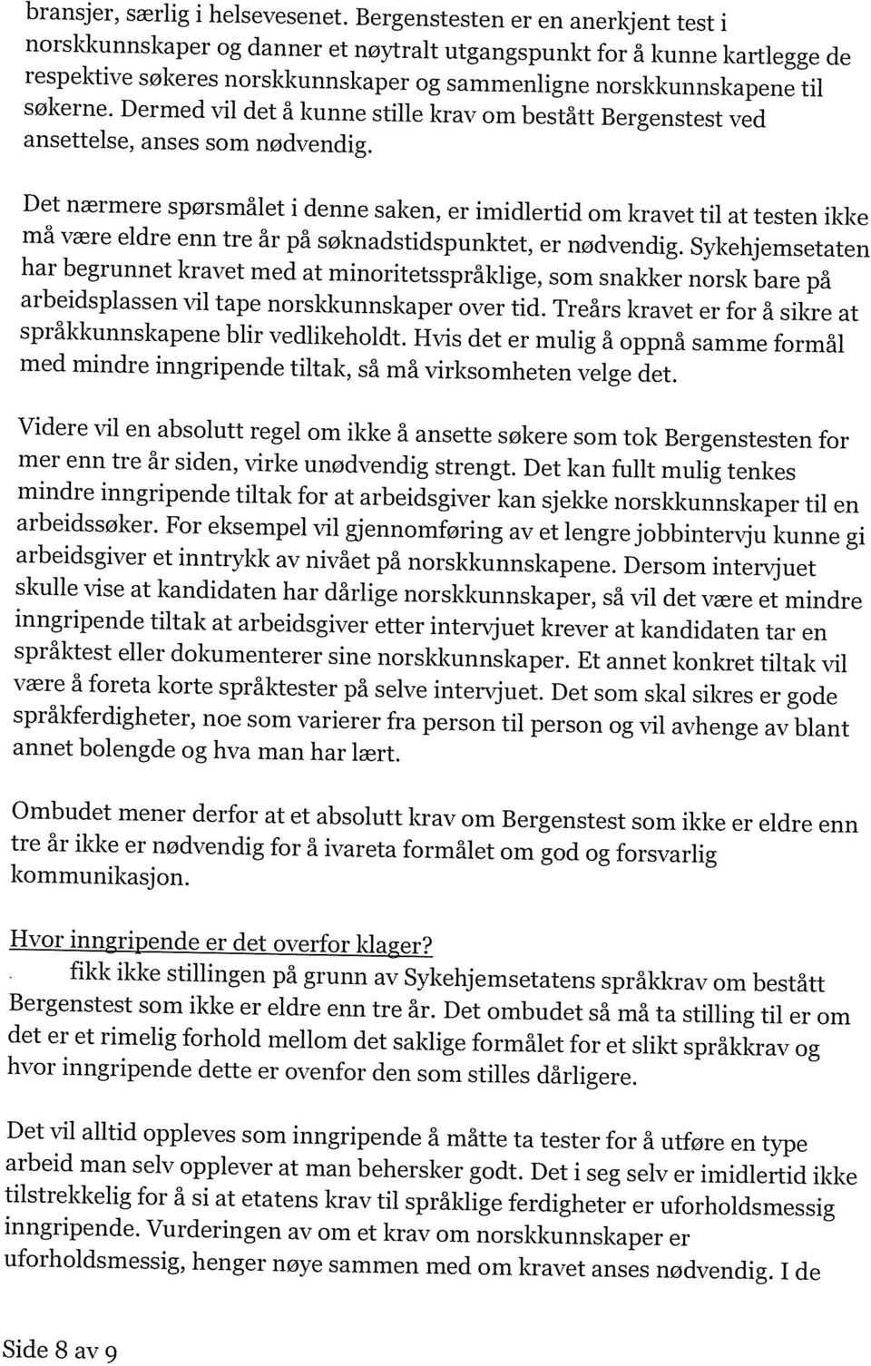 Dermed vil det å kunne stille krav om bestått Bergenstest ved ansettelse, anses som nødvendig.