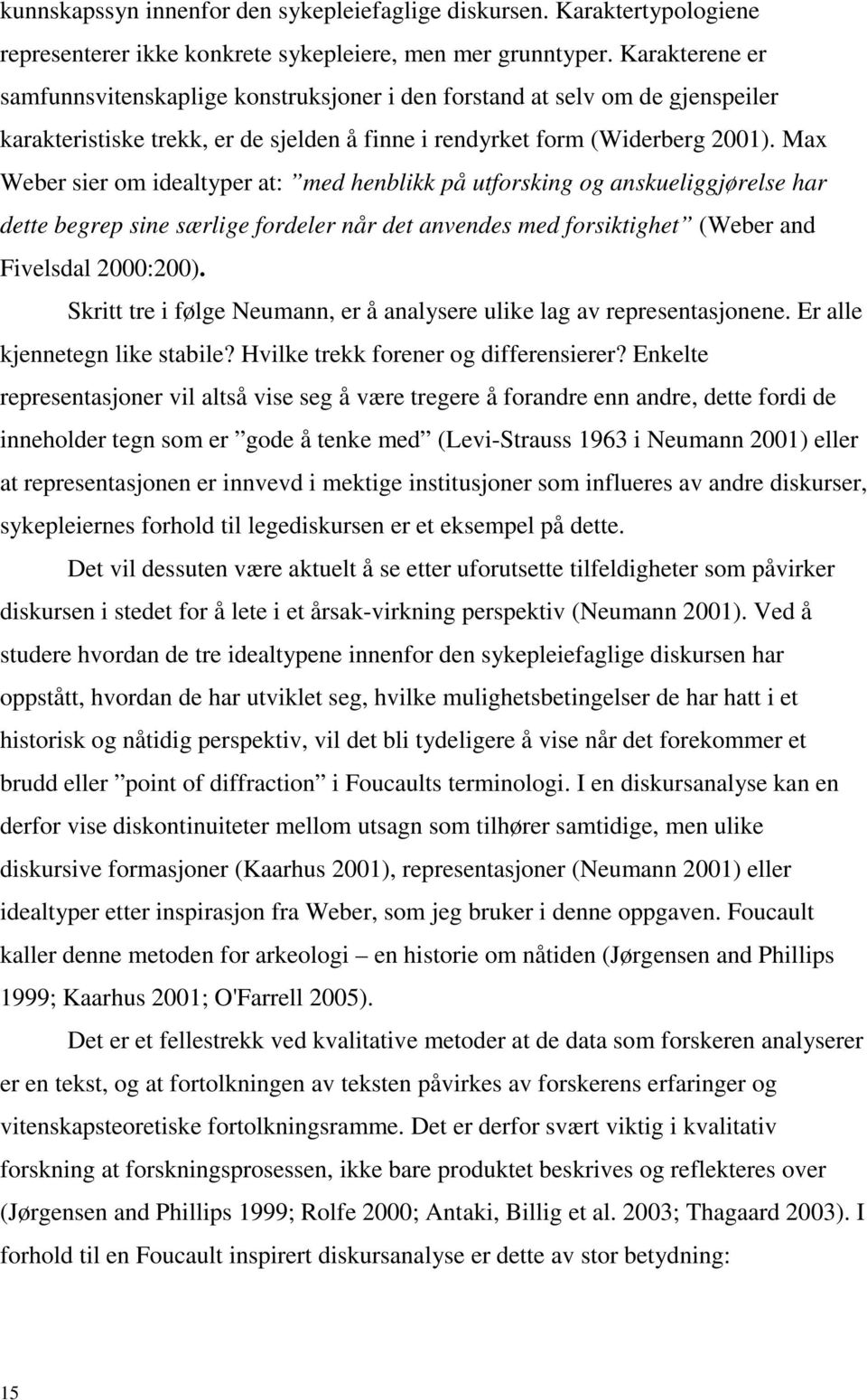 Max Weber sier om idealtyper at: med henblikk på utforsking og anskueliggjørelse har dette begrep sine særlige fordeler når det anvendes med forsiktighet (Weber and Fivelsdal 2000:200).