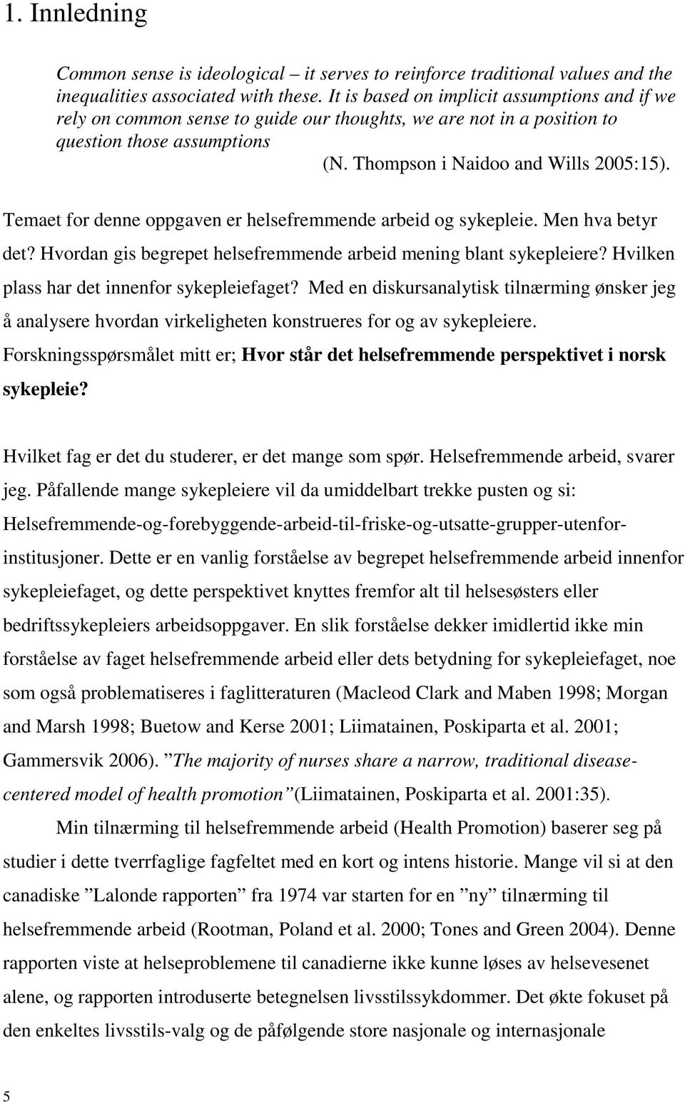 Temaet for denne oppgaven er helsefremmende arbeid og sykepleie. Men hva betyr det? Hvordan gis begrepet helsefremmende arbeid mening blant sykepleiere? Hvilken plass har det innenfor sykepleiefaget?