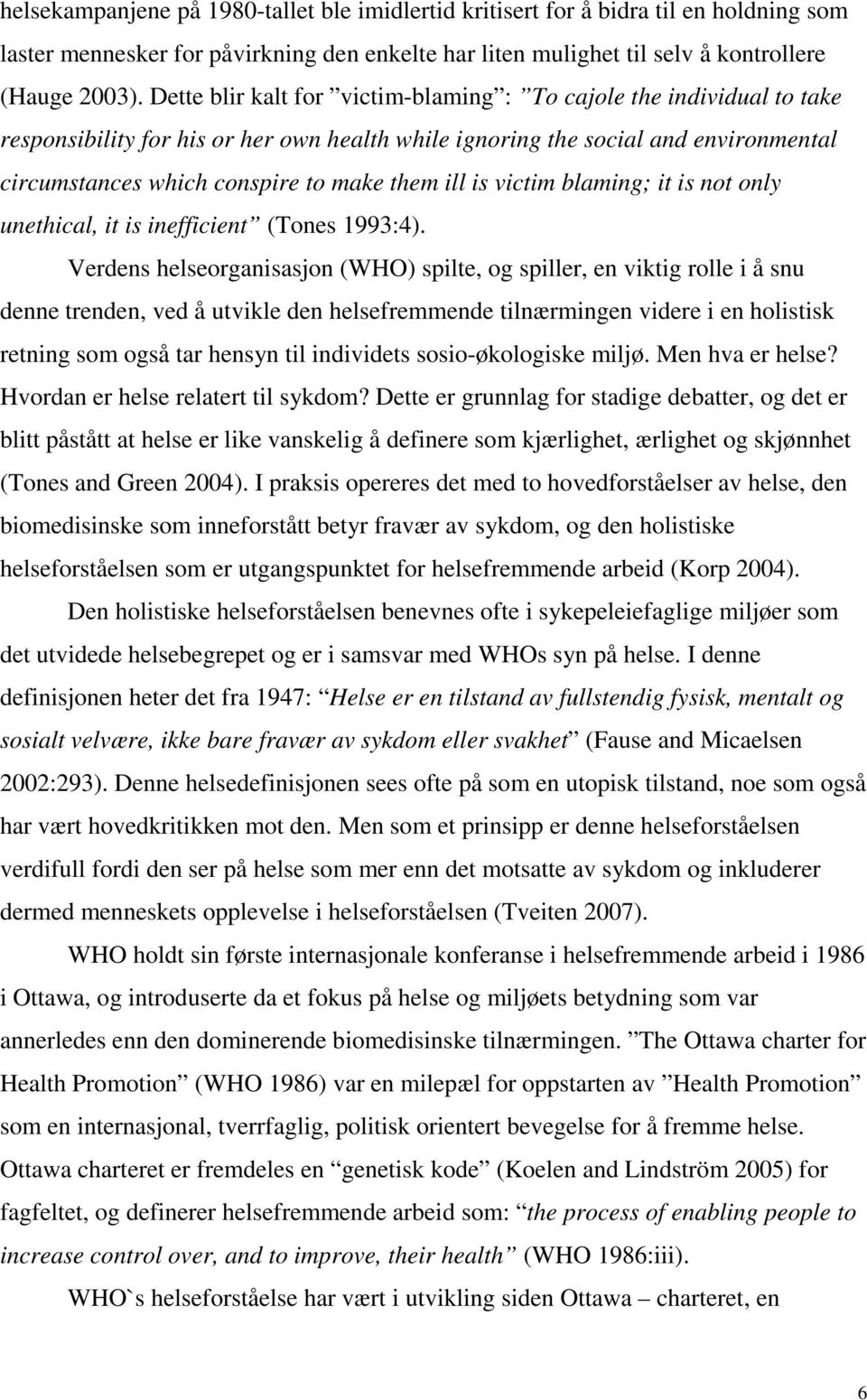 ill is victim blaming; it is not only unethical, it is inefficient (Tones 1993:4).