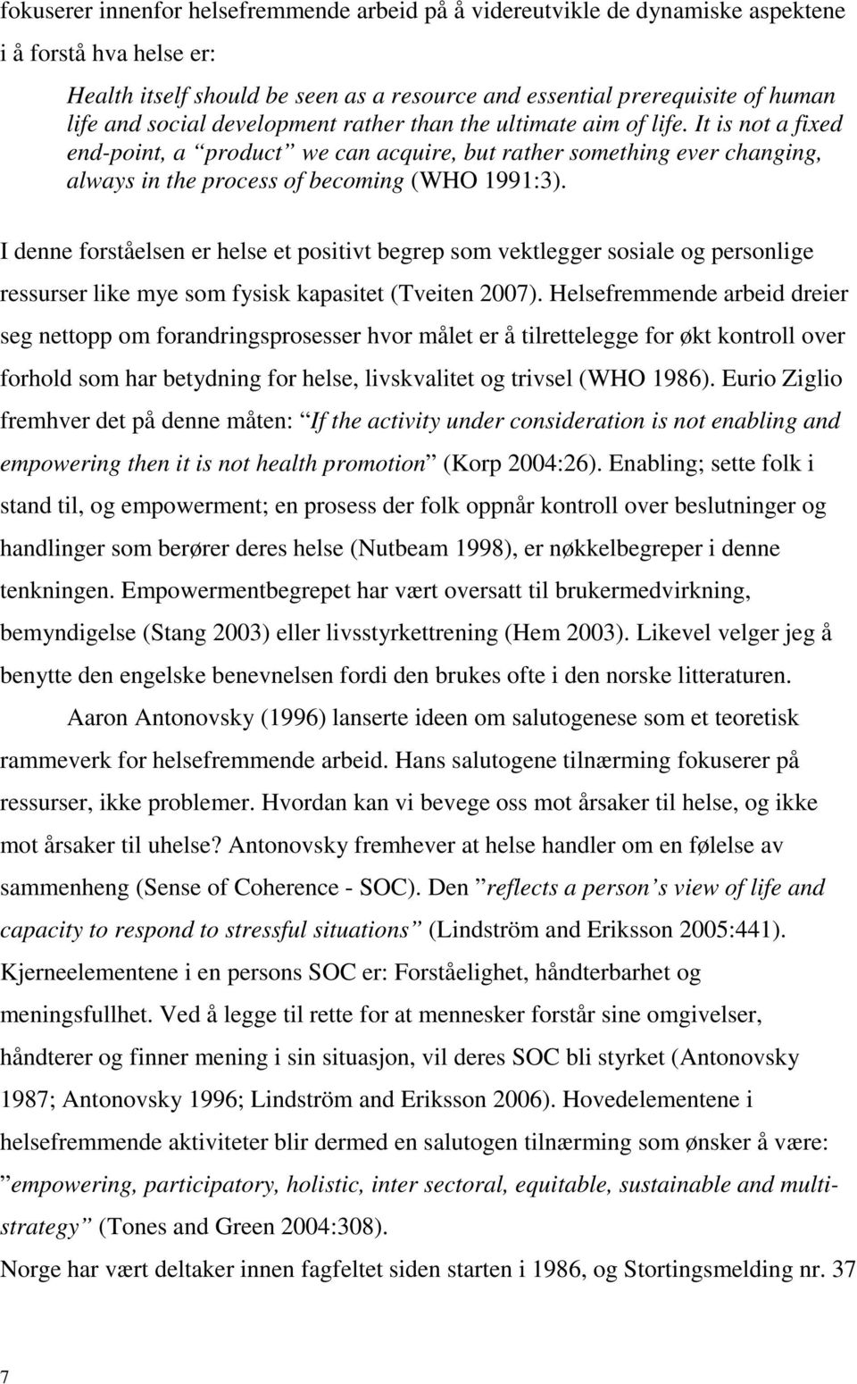 I denne forståelsen er helse et positivt begrep som vektlegger sosiale og personlige ressurser like mye som fysisk kapasitet (Tveiten 2007).