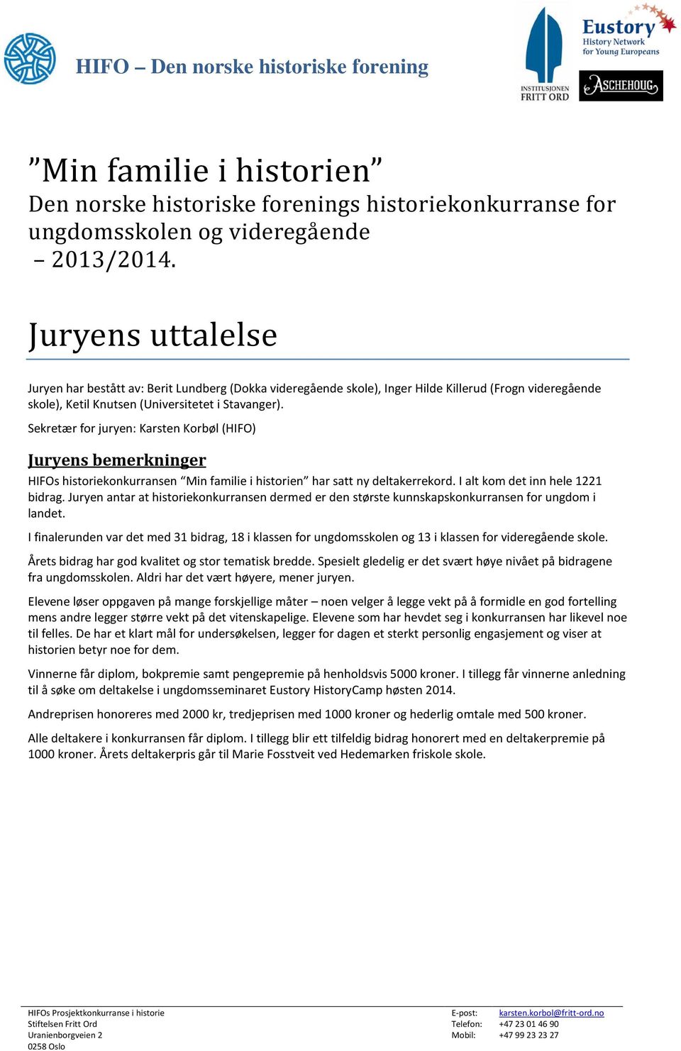 Sekretær for juryen: Karsten Korbøl (HIFO) Juryens bemerkninger HIFOs historiekonkurransen Min familie i historien har satt ny deltakerrekord. I alt kom det inn hele 1221 bidrag.