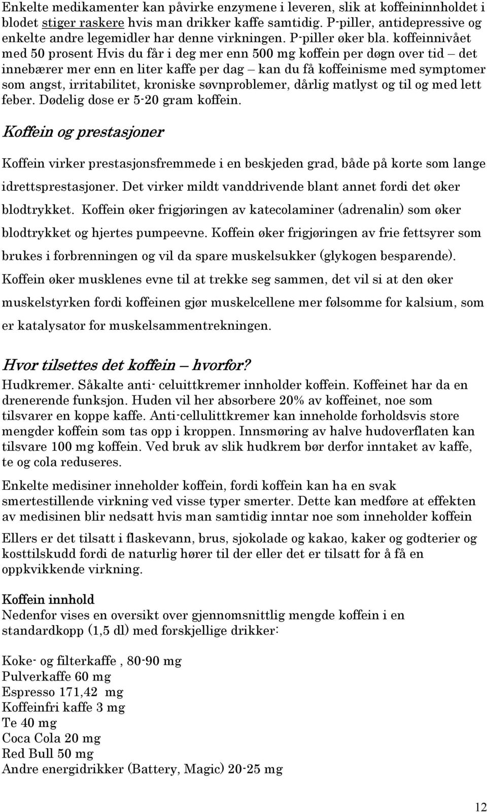 koffeinnivået med 50 prosent Hvis du får i deg mer enn 500 mg koffein per døgn over tid det innebærer mer enn en liter kaffe per dag kan du få koffeinisme med symptomer som angst, irritabilitet,