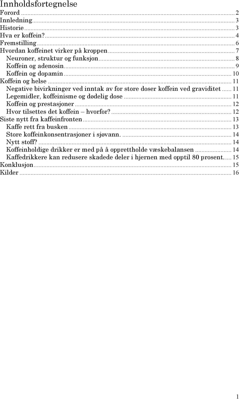 .. 11 Legemidler, koffeinisme og dødelig dose... 11 Koffein og prestasjoner... 12 Hvor tilsettes det koffein hvorfor?... 12 Siste nytt fra kaffeinfronten... 13 Kaffe rett fra busken.