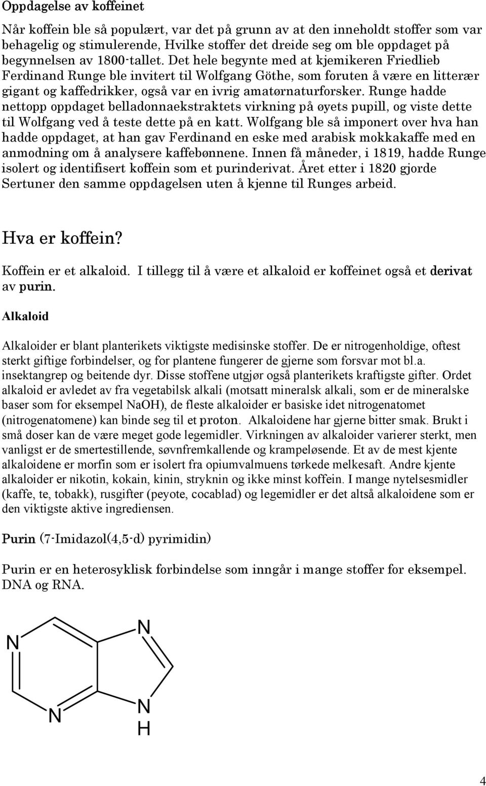 Runge hadde nettopp oppdaget belladonnaekstraktets virkning på øyets pupill, og viste dette til Wolfgang ved å teste dette på en katt.